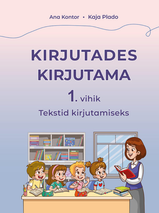Kirjutades kirjutama. 1. vihik. Tekstid kirjutamiseks